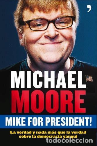 books: MIKE FOR PRESIDENT! LA VERDAD Y NADA MAS QUE LA VERDAD - MICHAEL MOORE