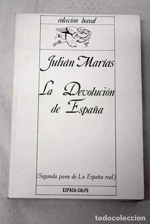 Libros: La devoluci&oacute;n de Espa&ntilde;a: (segunda parte de la Espa&ntilde;a real).- Mar&iacute;as, Juli&aacute;n