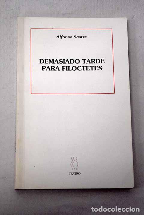 Libros: Demasiado tarde para Filoctetes: (tragedia de aventuras).- Sastre, Alfonso