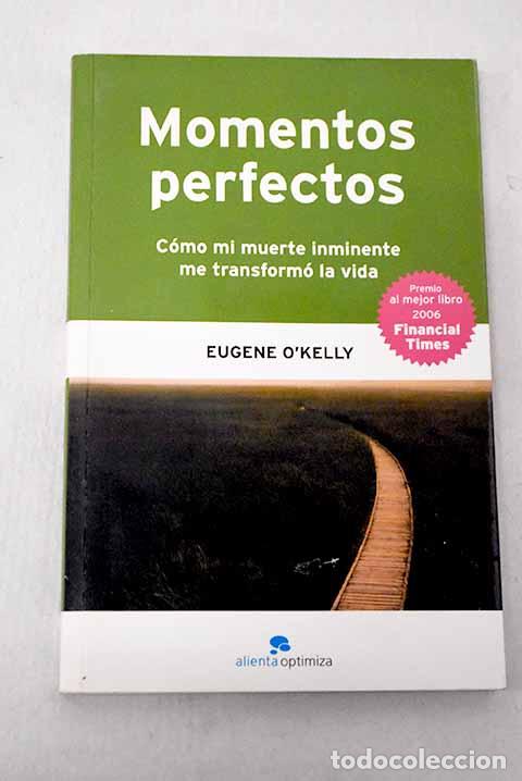 Livres: Momentos perfectos: c&oacute;mo mi muerte inminente me transform&oacute; la vida.- O Kelly, Eugene