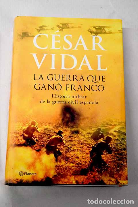Livres: La guerra que gan&oacute; Franco: historia militar de la Guerra Civil espa&ntilde;ola.- Vidal, C&eacute;sar