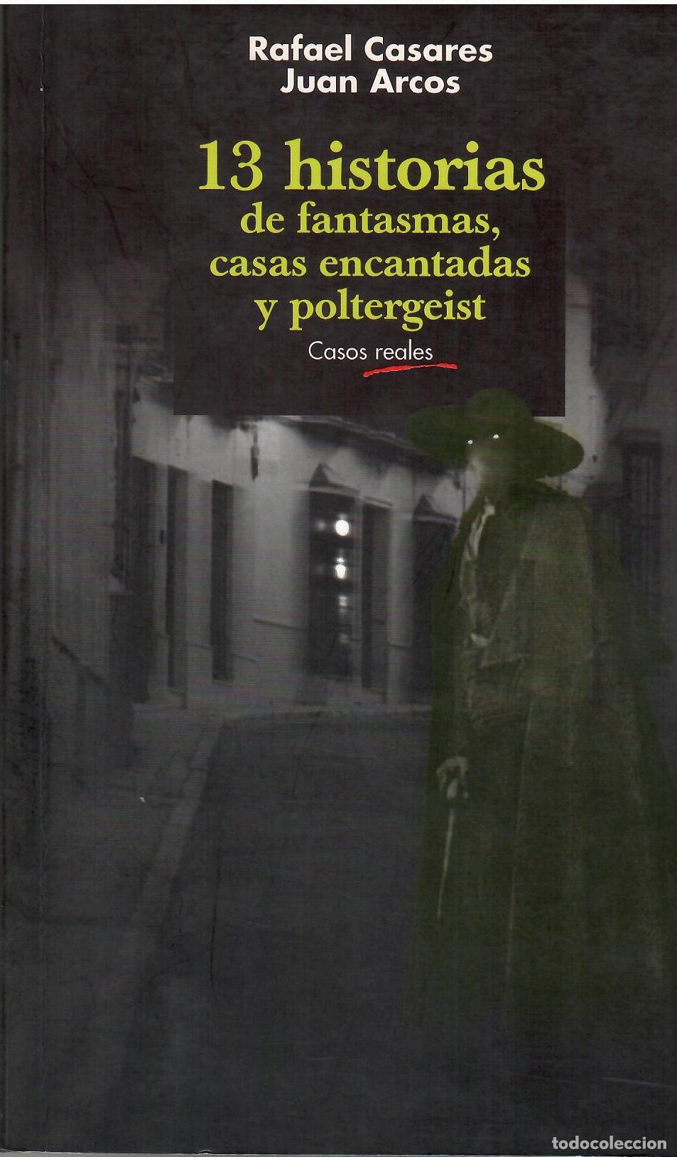 Libros: 13 historias de fantasmas, casas encantadas y poltergeist. Casos reales. - Rafael Casares. Juan Arco