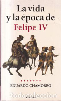 Libros: La vida y la &eacute;poca de Felipe IV - Eduardo Chamorro