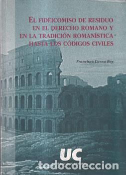Libros: El fideicomiso de residuo en el derecho romano y en la tradici&oacute;n roman&iacute;stica hasta los c&oacute;digos civil