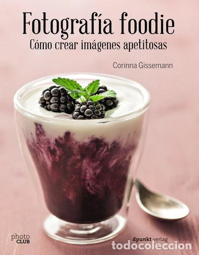 Libros: Fotograf&iacute;a foodie. C&oacute;mo crear im&aacute;genes apetitosas- 9788441538818