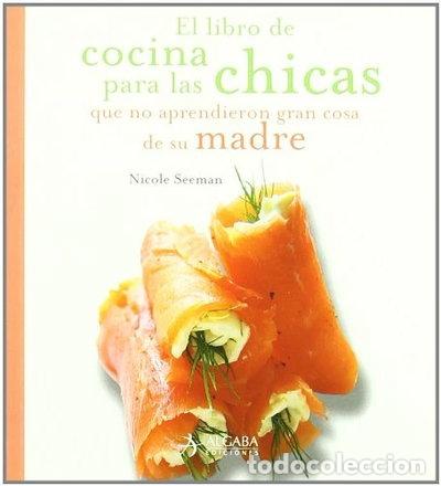 Libros: El libro de cocina para las chicas que no aprendieron gran cosa de su madre- 9788496107632