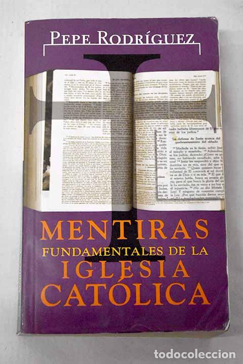Libros: Mentiras fundamentales de la Iglesia Cat&oacute;lica.- Rodr&iacute;guez, Pepe