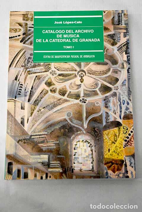 B&uuml;cher: Cat&aacute;logo del Archivo de M&uacute;sica de la Catedral de Granada, tomo I.- L&oacute;pez-Calo, Jos&eacute;