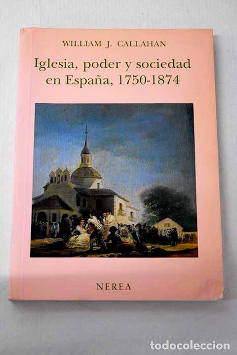 Libros: Iglesia, poder y sociedad en Espa&ntilde;a, 1750-1874.- Callahan, William James