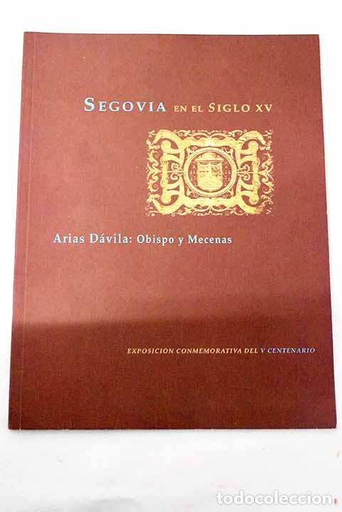 Libros: Segovia en el siglo XV: Arias D&aacute;vila : Obispo y mecenas : exposici&oacute;n conmemorativa del V centenario