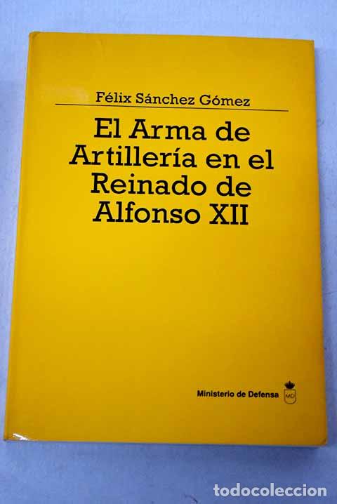 Libros: El arma de artiller&iacute;a en el reinado de Alfonso XII.- S&aacute;nchez G&oacute;mez, F&eacute;lix