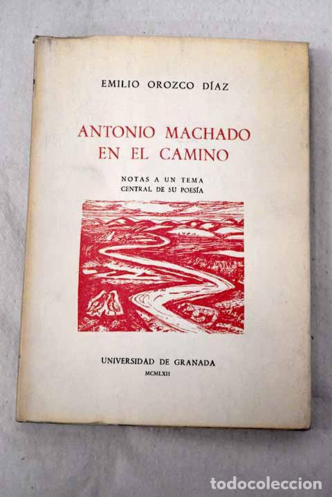Libros: Antonio Machado en el camino: Notas a un tema central de su poes&iacute;a.- Orozco D&iacute;az, Emilio