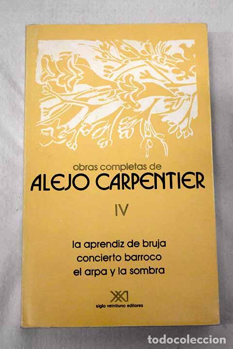 books: Obras completas, tomo IV:: La aprendiz de bruja ; Concierto barroco ; El arpa y la sombra