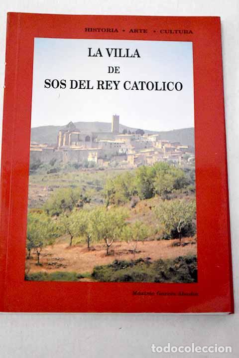 B&uuml;cher: La villa de Sos del Rey Cat&oacute;lico: historia, arte, cultura.- Garc&eacute;s Abad&iacute;a, M&aacute;ximo