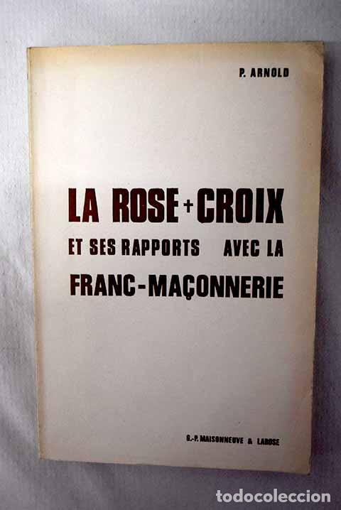 Libri di seconda mano: La rose croix et ses rapports avec la franc ma&ccedil;onnerie.- Arnold, Paul