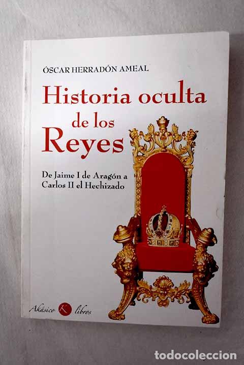 Libros: Historia oculta de los reyes: de Jaime I de Arag&oacute;n a Carlos II el Hechizado.- Herrad&oacute;n, &Oacute;scar