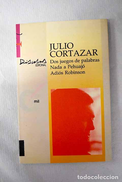 Libros: Dos juegos de palabras ; Nada a Pehuaj&oacute; ; Adi&oacute;s Robinson.- Cort&aacute;zar, Julio