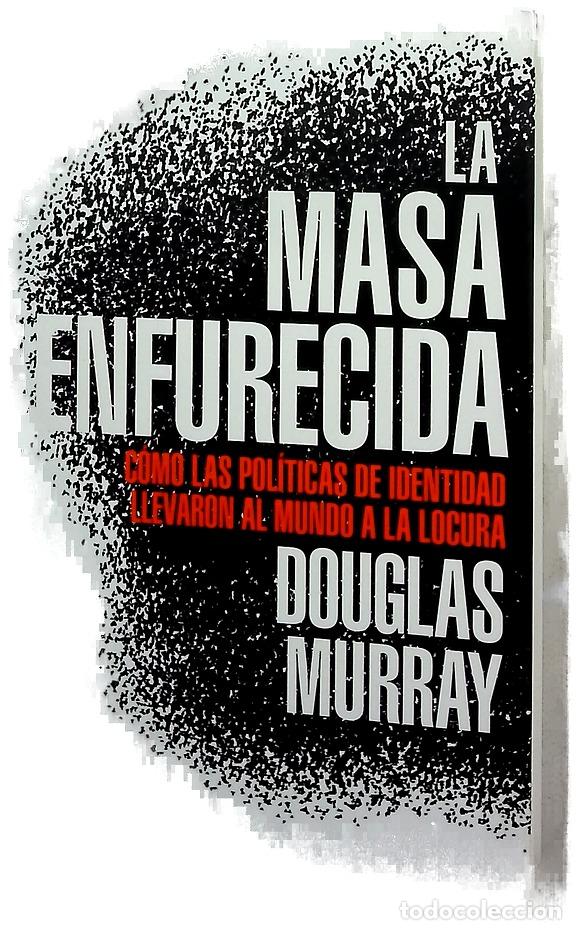 Libros: La masa enfurecida : c&oacute;mo las pol&iacute;ticas de identidad llevaron al mundo a la locura