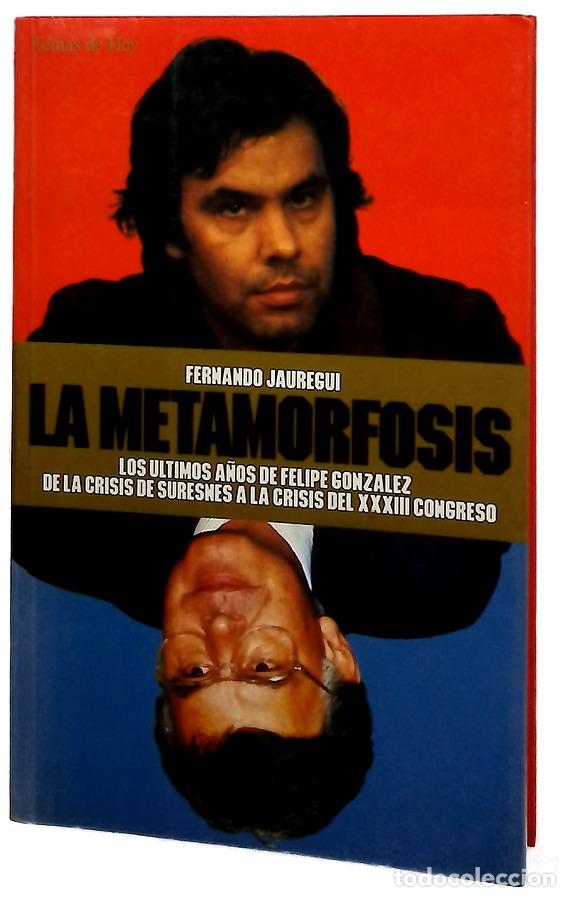 Livres: La metamorfosis los &uacute;ltimos a&ntilde;os de Felipe Gonz&aacute;lez : de la crisis de Suresnes a la crisis del XV...