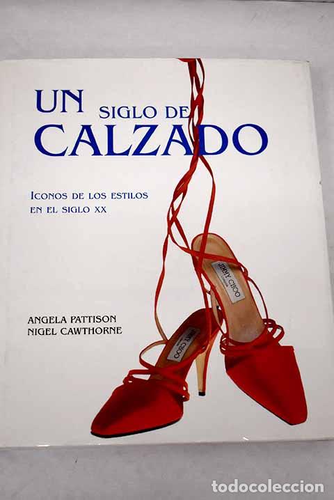 Libros: Un siglo de calzado: iconos de los estilos en el siglo XX.- Pattison, Angela