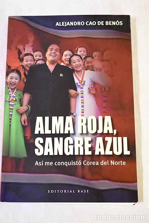 Libros: Alma roja, sangre azul: as&iacute; me conquist&oacute; Corea del Norte.- Cao de Ben&oacute;s de Les y P&eacute;rez, Alejandro