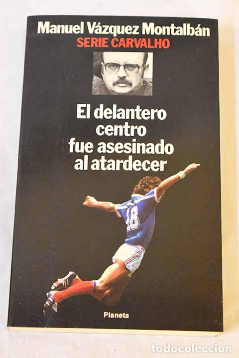 Libros: El delantero centro fue asesinado al atardecer.- V&aacute;zquez Montalb&aacute;n, Manuel