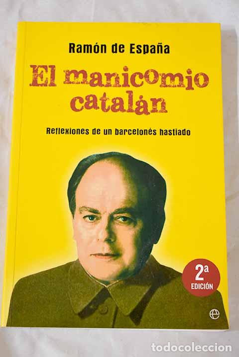 Libros: El manicomio catal&aacute;n: reflexiones de un barcelon&eacute;s hastiado.- Espa&ntilde;a, Ram&oacute;n de