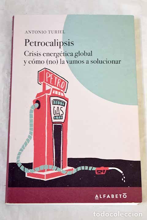 Libros: Petrocalipsis: Crisis energ&eacute;tica global y c&oacute;mo (no) la vamos a solucionar.- Turiel, Antonio