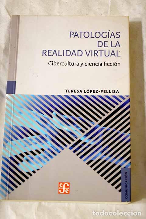 Libros: Patolog&iacute;as de la realidad virtual: cibercultura y ciencia ficci&oacute;n.- L&oacute;pez-Pellisa, Teresa