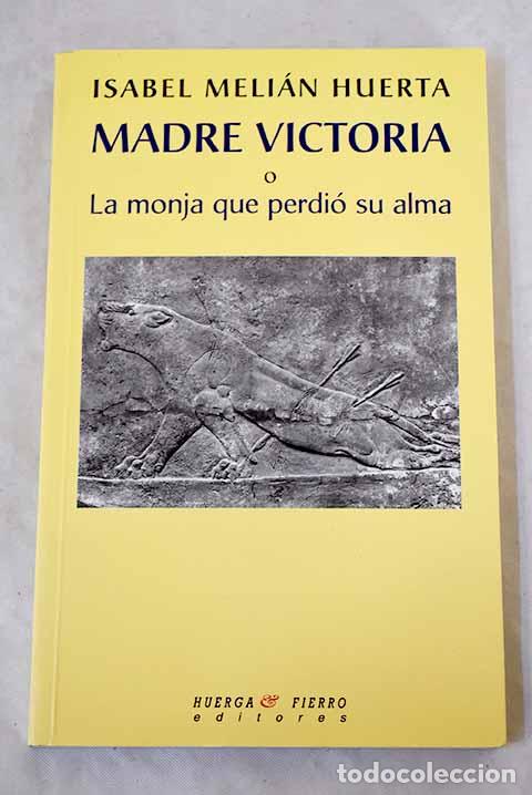 B&uuml;cher: Madre Victoria o La monja que perdi&oacute; su alma.- Meli&aacute;n Huerta, Isabel