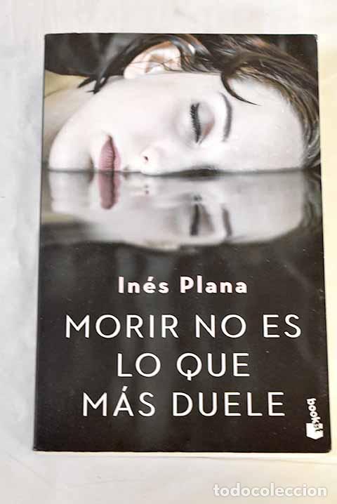 B&uuml;cher: Morir no es lo que m&aacute;s duele.- Plana, In&eacute;s