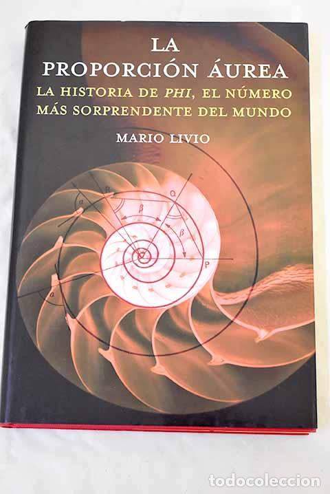 Libros: La proporci&oacute;n &aacute;urea : la historia de phi , el n&uacute;mero m&aacute;s enigm&aacute;tico del mundo.- Livio, Mario