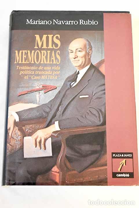 Libros: Mis memorias: testimonio de una vida pol&iacute;tica truncada por el Caso MATESA .- Navarro Rubio, Mariano