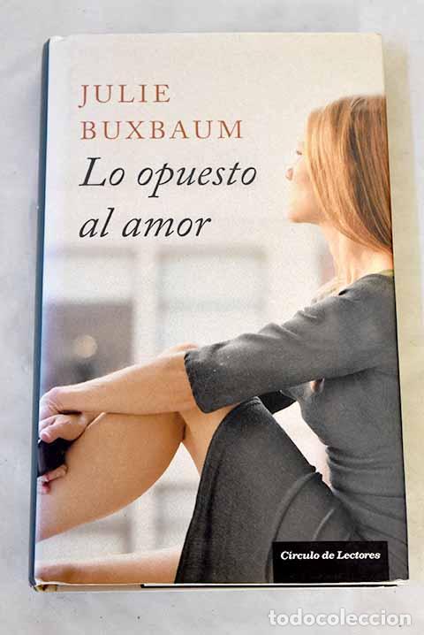 Libros: Lo opuesto al amor: Buxbaum, Julie.- Buxbaum, Julie