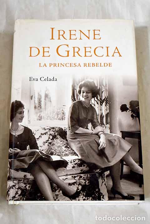 Libros: Irene de Grecia: la princesa rebelde.- Celada, Eva