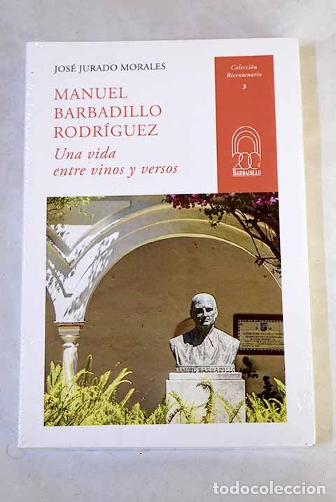 Libros: Manuel Barbadillo Rodr&iacute;guez : una vida entre vinos y versos.- Jurado Morales, Jos&eacute;