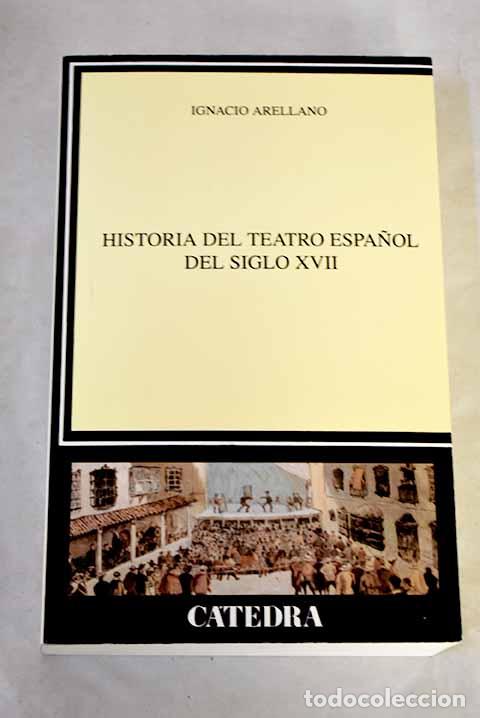 Libros: Historia del teatro espa&ntilde;ol del siglo XVII.- Arellano, Ignacio