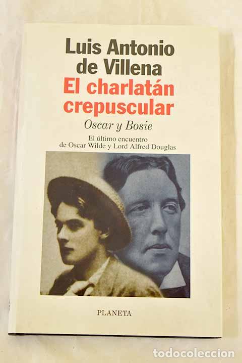 Libros: El charlat&aacute;n crepuscular: &Oacute;scar y Bosie.- Villena, Luis Antonio de