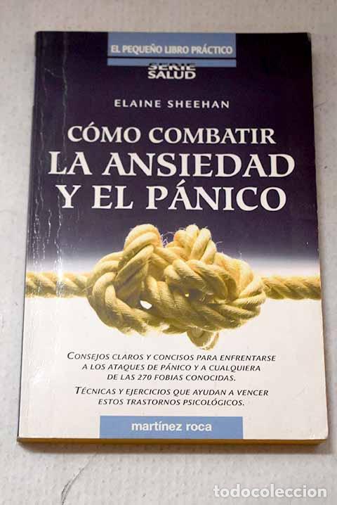 Libros: C&oacute;mo combatir la ansiedad y el p&aacute;nico.- Sheehan, Elaine