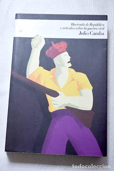 Libros: Haciendo la Rep&uacute;blica y art&iacute;culos sobre la Guerra Civil.- Camba, Julio