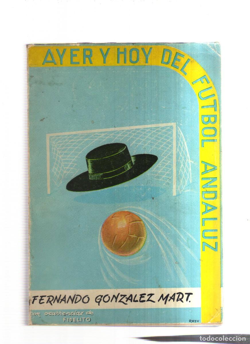 Libros: AYER Y HOY DEL FUTBOL ANDALUZ FERNANDO GONZLEZ MART