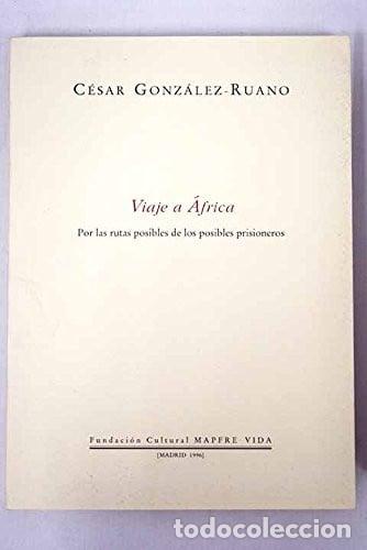 Libros: Viaje a &Aacute;frica por las rutas posibles de los posibles prisioneros - C&eacute;sar Gonz&aacute;lez-Ruano