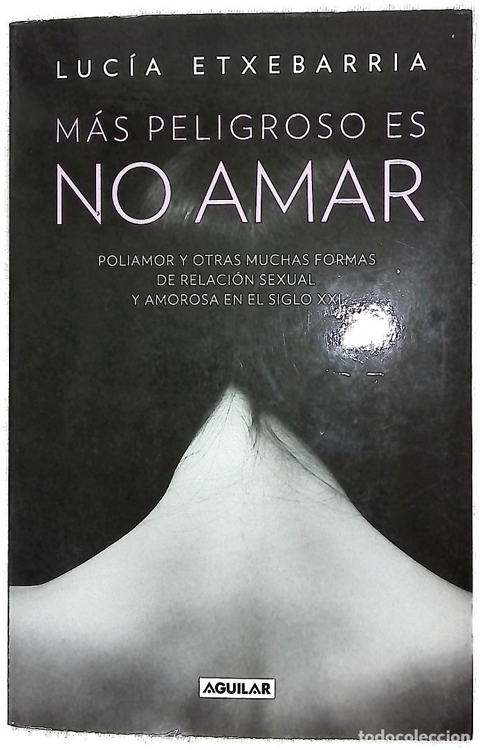 Libros: M&aacute;s peligroso es no amar : poliamor y otras muchas formas de relaci&oacute;n sexual y amorosa en el sigl...
