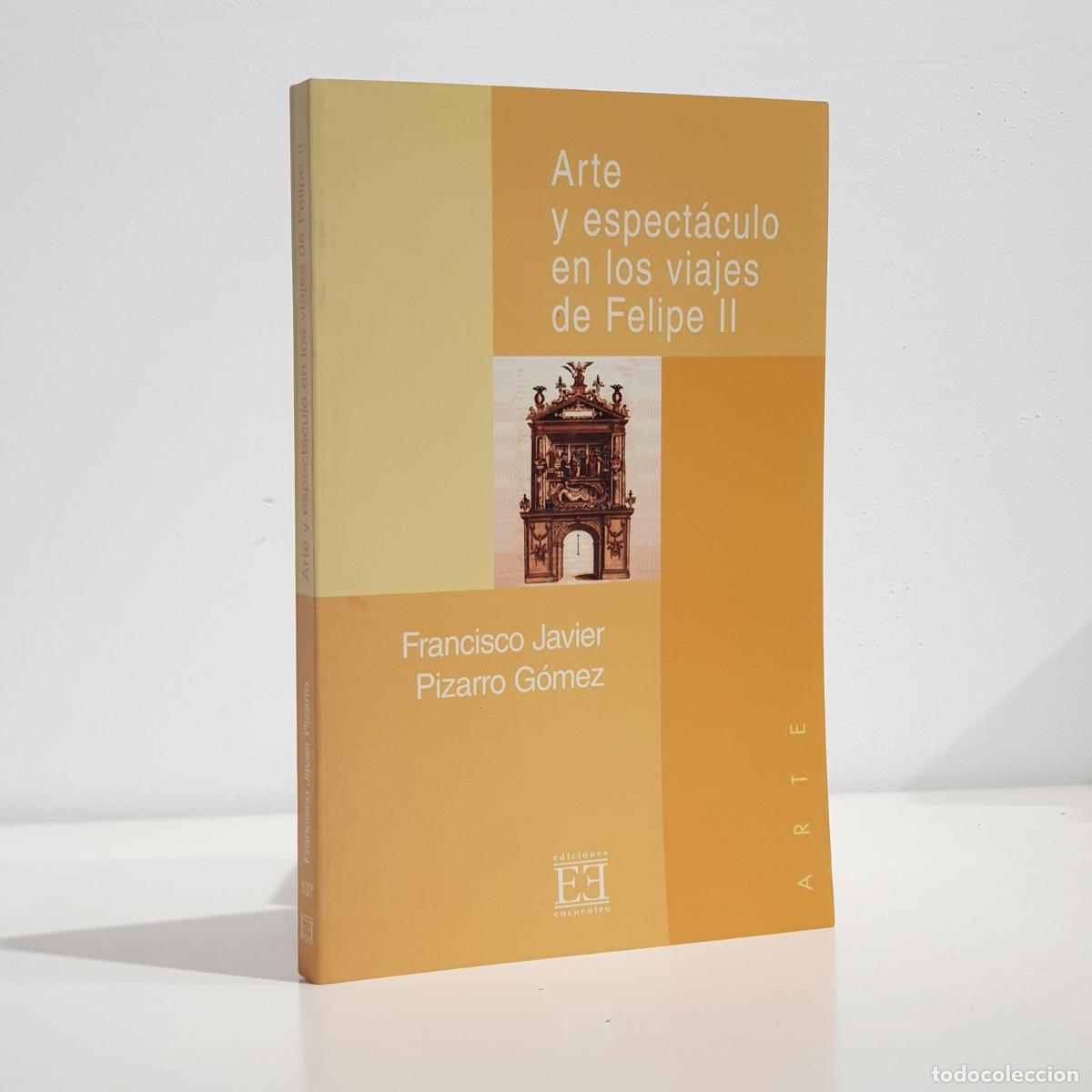 Libros: F. Javier Pizarro G&oacute;mez - Arte y espect&aacute;culo en los viajes de Felipe II (1542-1592)