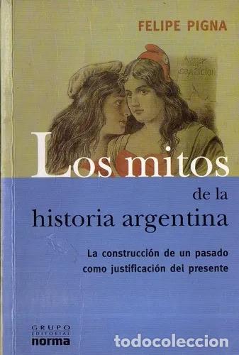 Libros: Los Mitos De La Historia Argentina: De La Ley S&aacute;enz Pe&ntilde;a A L - Felipe Pigna
