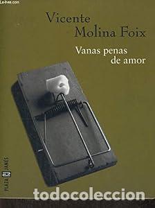 Libros: Vanas penas de amor. - Vicente Molina Foix. TDK604