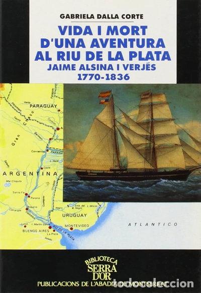 Libros: Vida i mort d'una aventura al Riu de la Plata. Jaime Alsina i Verj&eacute;s 1770-1836- 9788484152040