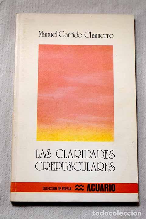 Livres: Las claridades crepusculares.- Garrido Chamorro, Manuel