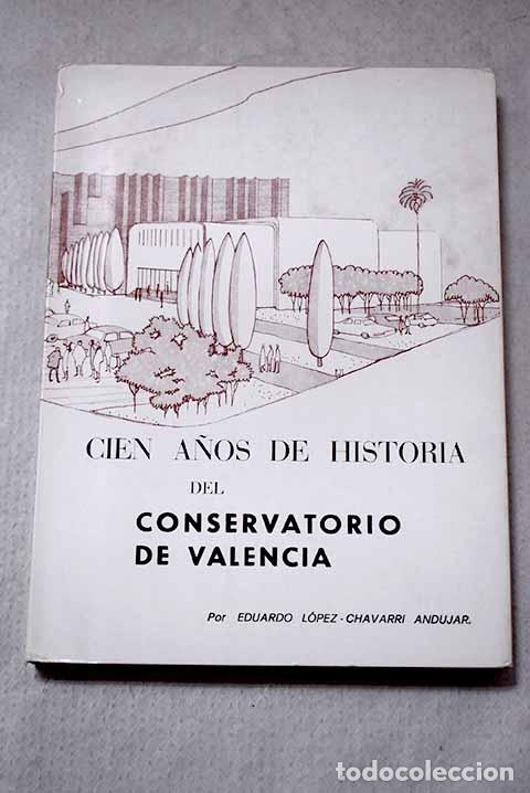 Libros: Cien a&ntilde;os de historia del Conservatorio de Valencia.- L&oacute;pez-Ch&aacute;varri And&uacute;jar, E.