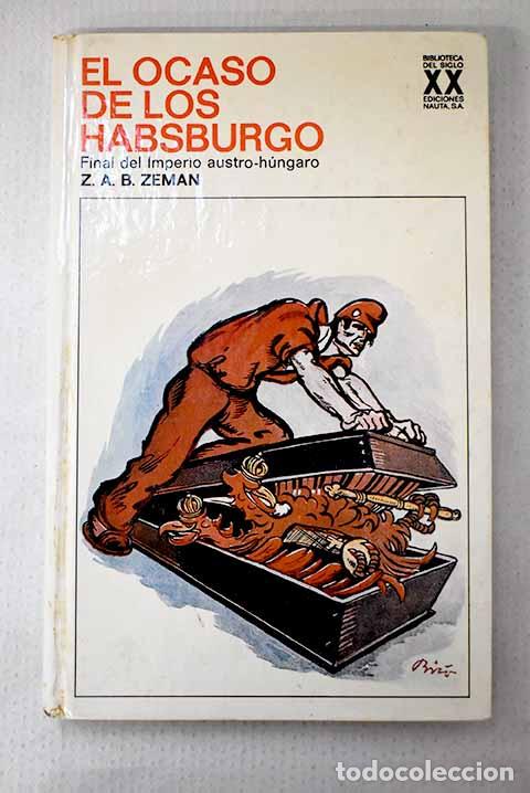 books: El ocaso de los Habsburgo: final del Imperio austro-h&uacute;ngaro.- Zeman, Z. A. B.